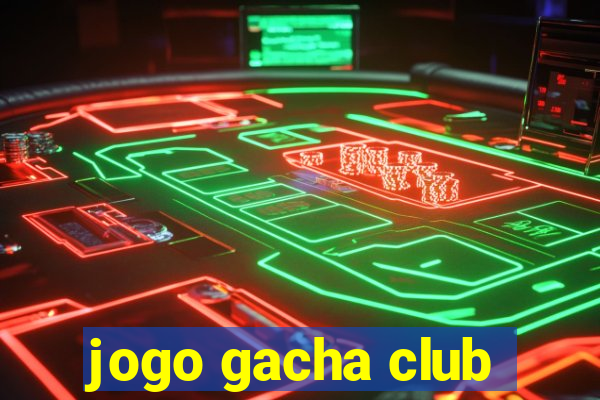 jogo gacha club